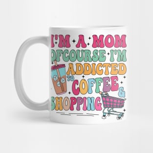 I'm A Mom Of Course I’m Addicted To Coffee & Shopping, Retro Mama, I'm A Mom Mug
